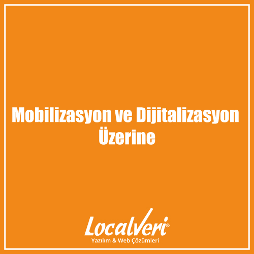 Mobilizasyon ve Dijitalizasyon Üzerine