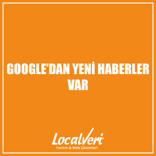 Google'dan Yeni Haberler Var