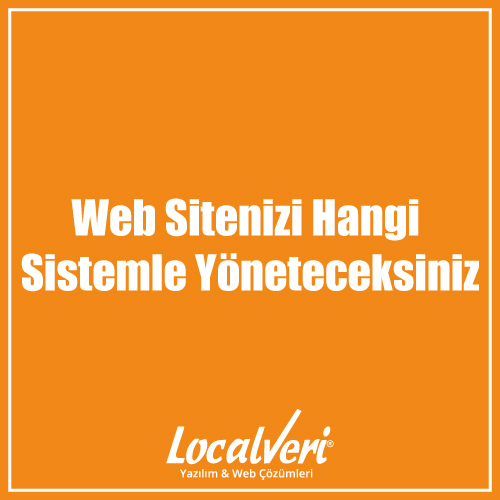 Web Sitenizi Hangi Sistemle Yöneteceksiniz