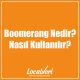 Boomerang Nedir? Nasıl Kullanılır?