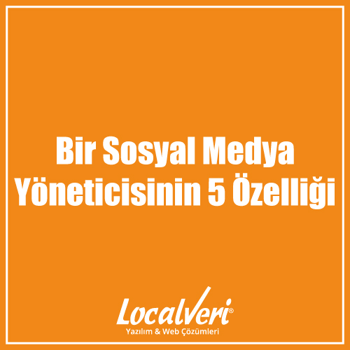 Bir Sosyal Medya Yöneticisinin 5 Özelliği