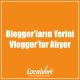 Blogger’ların Yerini Vlogger’lar Alıyor