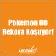 Pokemon GO Rekora Koşuyor!