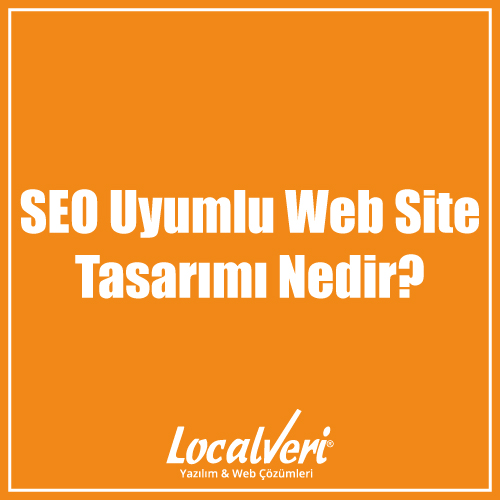 SEO Uyumlu Web Site Tasarımı Nedir?